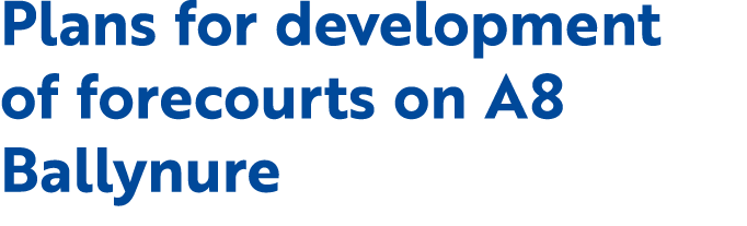 Plans for development of forecourts on A8 Ballynure