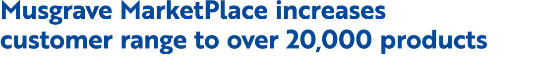 Musgrave MarketPlace increases customer range to over 20,000 products