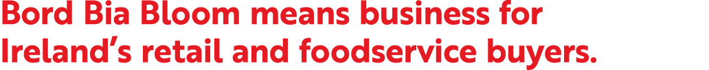 Bord Bia Bloom means business for Ireland’s retail and foodservice buyers.