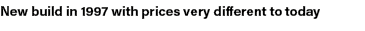 New build in 1997 with prices very different to today