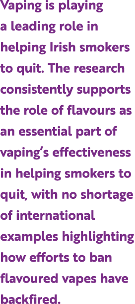 Vaping is playing a leading role in helping Irish smokers to quit. The research consistently supports the role of fla...
