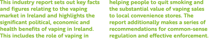 This industry report sets out key facts and figures relating to the vaping market in Ireland and highlights the signi...