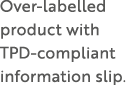 Over labelled product with TPD compliant information slip.