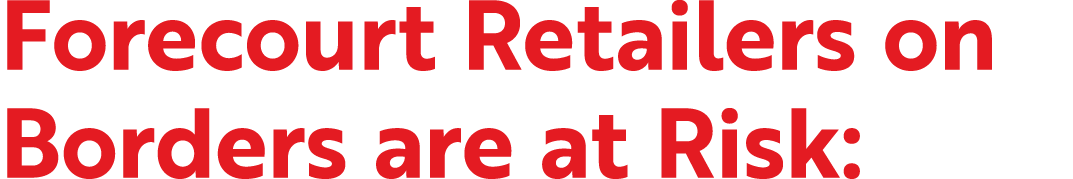 Forecourt Retailers on Borders are at Risk: 