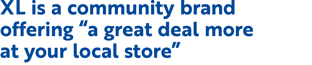 XL is a community brand offering “a great deal more at your local store”