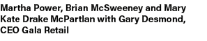 Martha Power, Brian McSweeney and Mary Kate Drake McPartlan with Gary Desmond, CEO Gala Retail