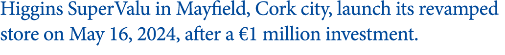 Higgins SuperValu in Mayfield, Cork city, launch its revamped store on May 16, 2024, after a €1 million investment.