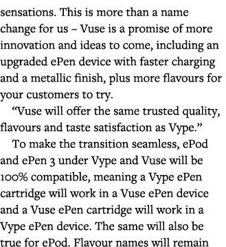 sensations  This is more than a name change for us   Vuse is a promise of more innovation and ideas to come, includin   
