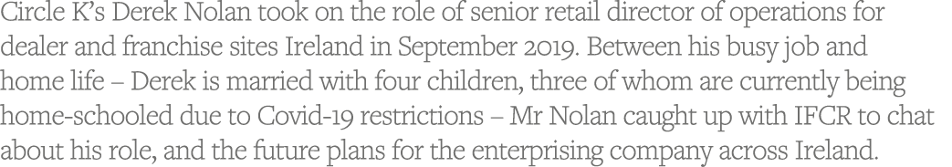 Circle K s Derek Nolan took on the role of senior retail director of operations for dealer and franchise sites Irelan   