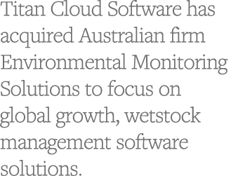 Titan Cloud Software has acquired Australian firm Environmental Monitoring Solutions to focus on global growth, wetst   