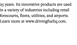 25 years  Its innovative products are used in a variety of industries including retail forecourts, fleets, utilities,   