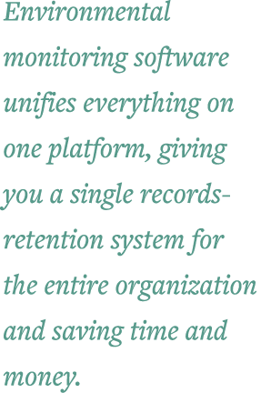Environmental monitoring software unifies everything on one platform, giving you a single records-retention system fo   