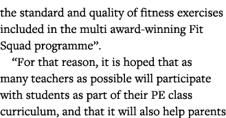 the standard and quality of fitness exercises included in the multi award-winning Fit Squad programme     For that re   