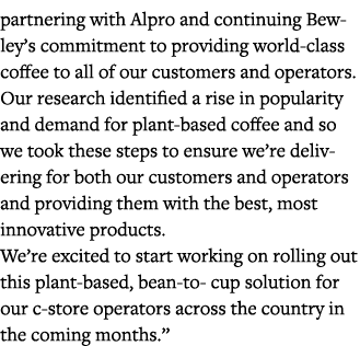 partnering with Alpro and continuing Bewley s commitment to providing world-class coffee to all of our customers and    