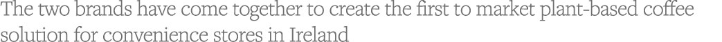 The two brands have come together to create the first to market plant-based coffee solution for convenience stores in   