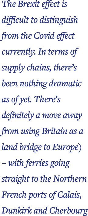 The Brexit effect is difficult to distinguish from the Covid effect currently  In terms of supply chains, there s bee   