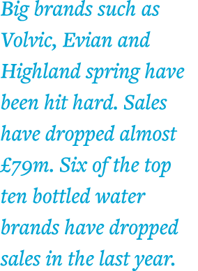 Big brands such as Volvic, Evian and Highland spring have been hit hard  Sales have dropped almost  79m  Six of the t   