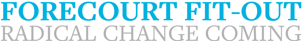 Forecourt Fit-out Radical Change coming