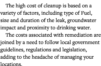 The high cost of cleanup is based on a variety of factors, including type of Fuel, size and duration of the leak, gro   