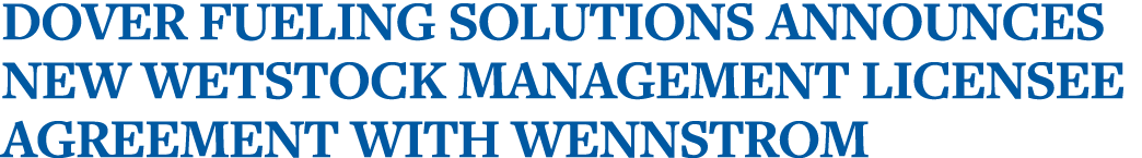 Dover Fueling Solutions Announces New Wetstock Management Licensee Agreement with Wennstrom
