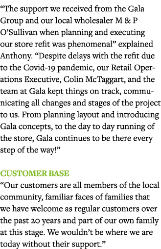  The support we received from the Gala Group and our local wholesaler M & P O Sullivan when planning and executing ou   