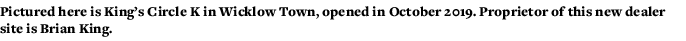 Pictured here is King s Circle K in Wicklow Town, opened in October 2019  Proprietor of this new dealer site is Brian   