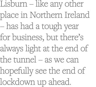 Lisburn   like any other place in Northern Ireland   has had a tough year for business, but there s always light at t   