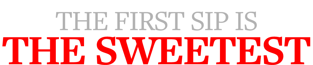 The First Sip is the Sweetest