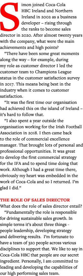 Simon joined Coca-Cola HBC Ireland and Northern Ireland in 2002 as a business developer   rising through the ranks to   