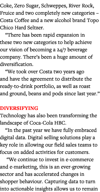 Coke, Zero Sugar, Schweppes, River Rock, Fruice and two completely new categories   Costa Coffee and a new alcohol br   