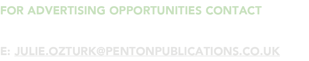 for advertising opportunities Contact JULIE OZTURK e: julie ozturk pentonpublications co uk