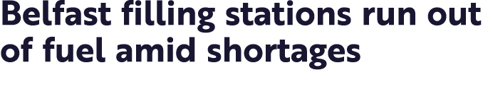 Belfast filling stations run out of fuel amid shortages