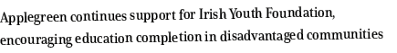 Applegreen continues support for Irish Youth Foundation, encouraging education completion in disadvantaged communities