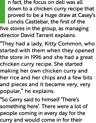 In fact, the focus on deli was all down to a chicken curry recipe that proved to be a huge draw at Casey s Londis Cas   