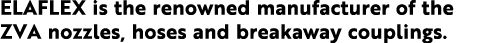 ELAFLEX is the renowned manufacturer of the ZVA nozzles, hoses and breakaway couplings 