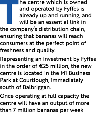 T he centre which is owned and operated by Fyffes is already up and running, and will be an essential link in the com   