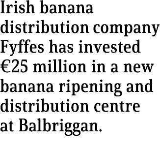 Irish banana distribution company Fyffes has invested  25 million in a new banana ripening and distribution centre at   