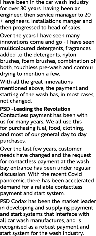 I have been in the car wash industry for over 30 years, having been an engineer, then service manager to 20 + enginee   