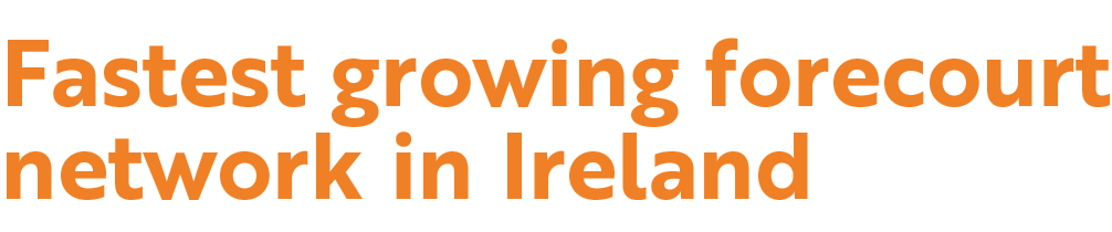 Fastest growing forecourt network in Ireland