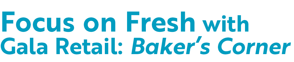 Focus on Fresh with Gala Retail: Baker s Corner