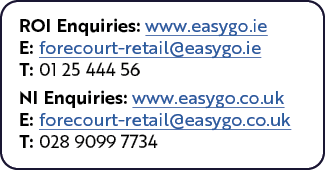 ROI Enquiries: www easygo ie E: forecourt-retail easygo ie T: 01 25 444 56 NI Enquiries: www easygo co uk E: forecour   