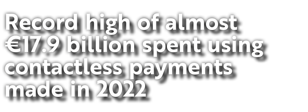 Record high of almost €17.9 billion spent using contactless payments made in 2022