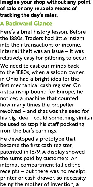 Imagine your shop without any point of sale or any reliable means of tracking the day’s sales. A Backward Glance Here...