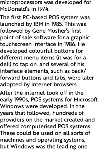 microprocessors was developed for McDonald’s in 1974. The first PC based POS system was launched by IBM in 1985. This...