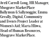 Avril Carroll Long, HR Manager, Musgrave MarketPlace Ballymun & Sallynoggin; Emma Greally, Digital, Community and Eve...