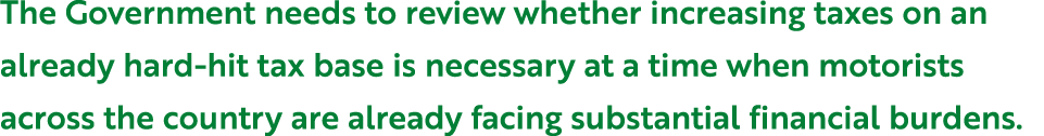 The Government needs to review whether increasing taxes on an already hard hit tax base is necessary at a time when m...