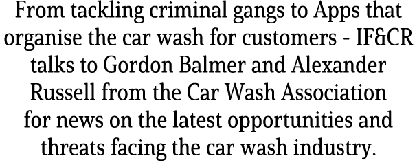 From tackling criminal gangs to Apps that organise the car wash for customers IF&CR talks to Gordon Balmer and Alexan...