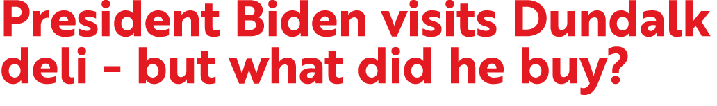 President Biden visits Dundalk deli but what did he buy?