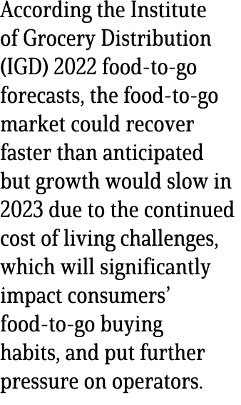 According the Institute of Grocery Distribution (IGD) 2022 food to go forecasts, the food to go market could recover ...