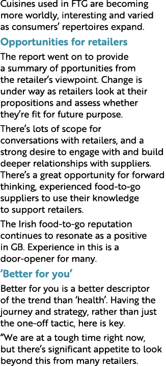 Cuisines used in FTG are becoming more worldly, interesting and varied as consumers’ repertoires expand. Opportunitie...
